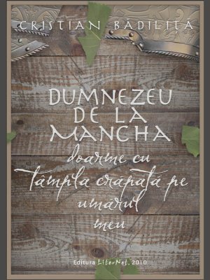 Dumnezeu de la Mancha doarme cu tâmpla crăpată pe umărul meu, de Cristian Bădiliță