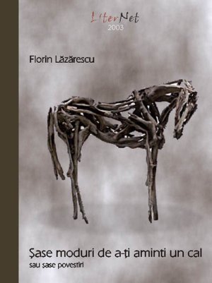 Şase moduri de a-ţi aminti un cal sau şase povestiri, de Florin Lăzărescu