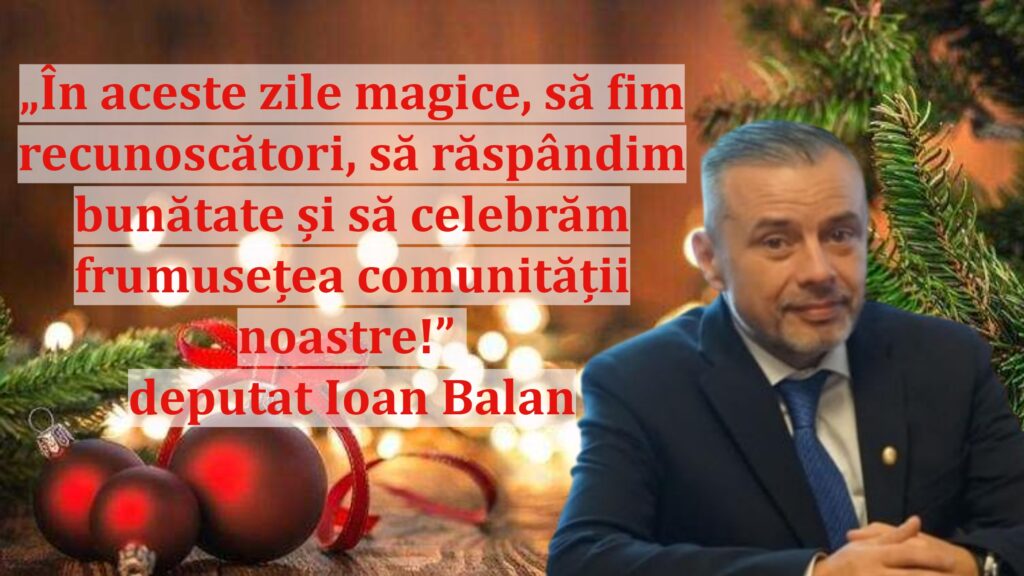 „În aceste zile magice, să fim recunoscători, să răspândim bunătate și să celebrăm frumusețea comunității noastre!” | deputat Ioan Balan